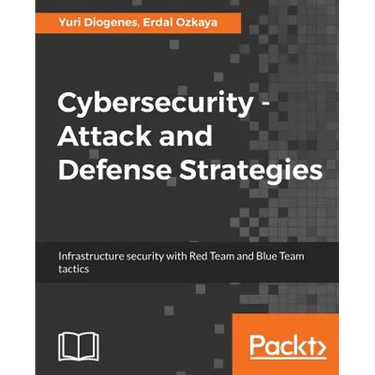 Cybersecurity - Attack and Defense Strategies: Infrastructure security with Red Team and Blue Team tactics