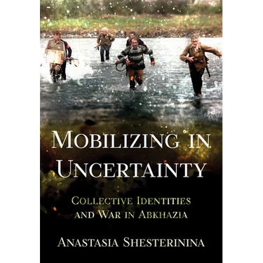 Mobilizing in Uncertainty: Collective Identities and War in Abkhazia