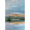 Poetry and the Language of Oppression: Essays on Politics and Poetics