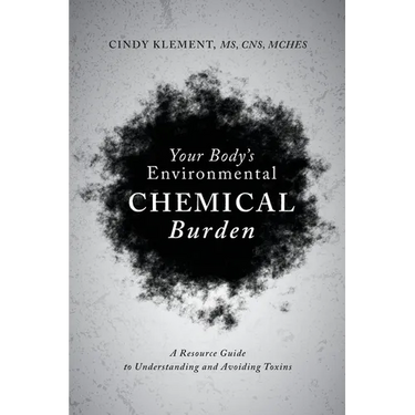 Your Body's Environmental Chemical Burden: A Resource Guide to Understanding and Avoiding Toxins
