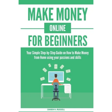 Make Money Online for Beginners: Your Simple Step-by-Step Guide on How to Make Money from Home using your passions and skills