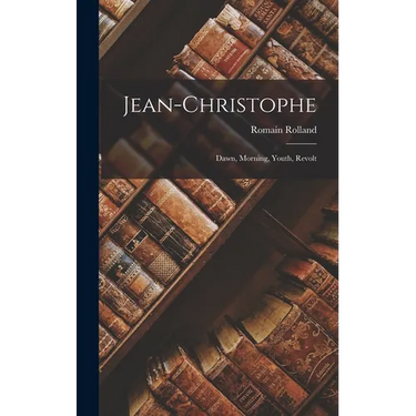 Jean-christophe: Dawn, Morning, Youth, Revolt