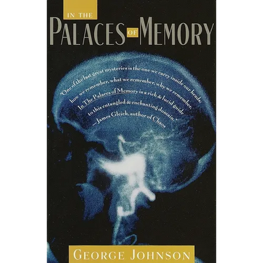 In the Palaces of Memory: How We Build the Worlds Inside Our Heads