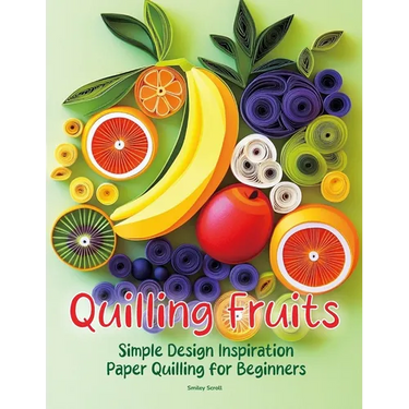 Quilling Fruits: Simple Design Inspiration Paper Quilling for Beginners