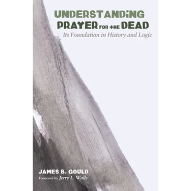 Understanding Prayer for the Dead: Its Foundation in History and Logic