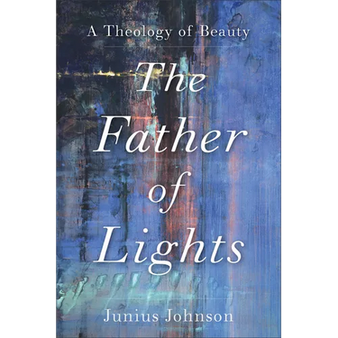 The Father of Lights: A Theology of Beauty