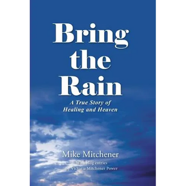 Bring the Rain: A True Story of Healing and Heaven