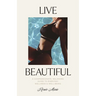 Live Beautiful: A Compassionate, Balanced Guide to Everyday Wellness & Well-Being