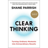 Clear Thinking: Turning Ordinary Moments Into Extraordinary Results