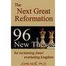 The Next Great Reformation: 96 New Theses for reclaiming Jesus' everlasting kingdom