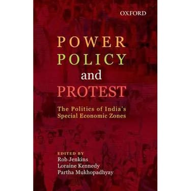 Power, Policy, and Protest: The Politics of India's Special Economic Zones