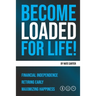Become Loaded for Life: Financial Independence, Retiring Early, Maximizing Happiness