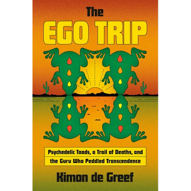 The Ego Trip: Psychedelic Toads, a Trail of Deaths, and the Guru Who Peddled Transcendence