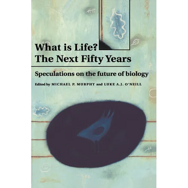 What Is Life? the Next Fifty Years: Speculations on the Future of Biology