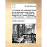 The Political and Commercial Works of That Celebrated Writer Charles D'Avenant, LL.D. ... Collected and Revised by Sir Charles Whitworth, ... in Five