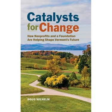 Catalysts for Change: How Nonprofits and a Foundation Are Helping Shape Vermont's Future