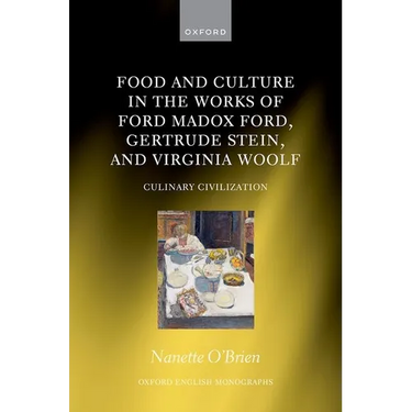 Food and Culture in the Works of Ford Madox Ford, Gertrude Stein, and Virginia Woolf: Culinary Civilization