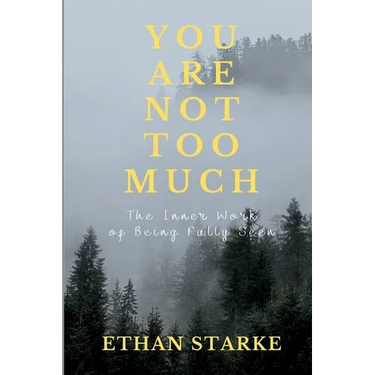 You Are Not Too Much: The Inner Work of Becoming Fully Seen