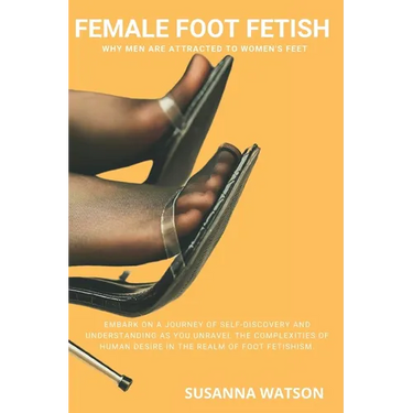 Female Foot Fetish: Why men are attracted to women's feet
