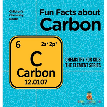 Fun Facts about Carbon: Chemistry for Kids The Element Series Children's Chemistry Books