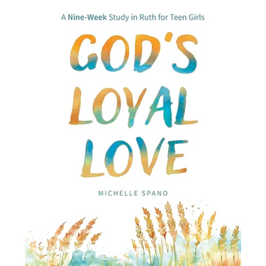 God's Loyal Love: A Nine-Week Study in Ruth for Teen Girls