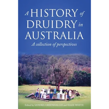 A History of Druidry in Australia: A collection of perspectives