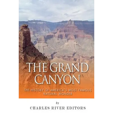 The Grand Canyon: The History of the America's Most Famous Natural Wonder