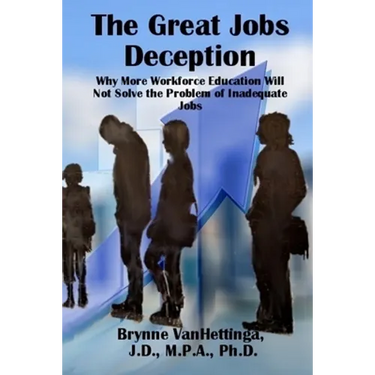 The Great Jobs Deception: Why More Workforce Education Will Not Solve the Problem of Inadequate Jobs