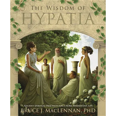 The Wisdom of Hypatia: Ancient Spiritual Practices for a More Meaningful Life