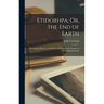 Etidorhpa; Or, the End of Earth: The Strange History of a Mysterious Being and the Account of a Remarkable Journey