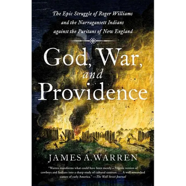God, War, and Providence: The Epic Struggle of Roger Williams and the Narragansett Indians Against the Puritans of New England