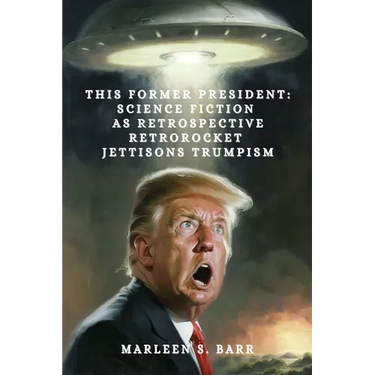 This Former President: Science Fiction as Retrospective Retrorocket Jettisons Trumpism