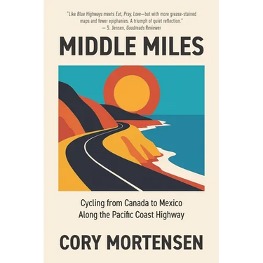 Middle Miles: Cycling from Canada to Mexico Along the Pacific Coast Highway
