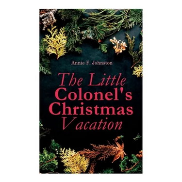 The Little Colonel's Christmas Vacation: Children's Adventure Novel