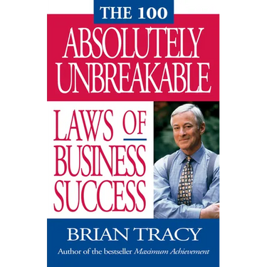 The 100 Absolutely Unbreakable Laws of Business Success