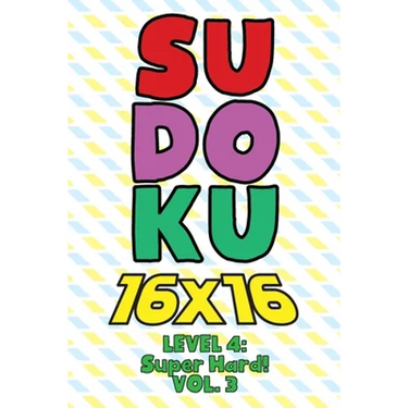 Sudoku 16 x 16 Level 4: Super Hard! Vol. 3: Play 16x16 Grid Sudoku Super Hard Level Volumes 1-40 Solve Number Puzzles Become A Sudoku Expert On The Ro