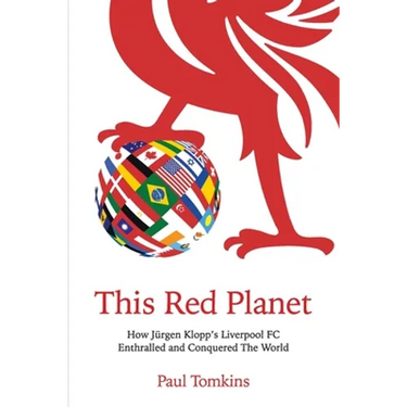 This Red Planet: How Jürgen Klopp's Liverpool FC Enthralled and Conquered The World