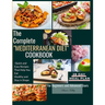The Complete Mediterranean Diet Cookbook: Quick and Easy Recipes That Help You Eat Healthy and Stay in Shape For Beginners and Advanced Users