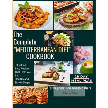 The Complete Mediterranean Diet Cookbook: Quick and Easy Recipes That Help You Eat Healthy and Stay in Shape For Beginners and Advanced Users