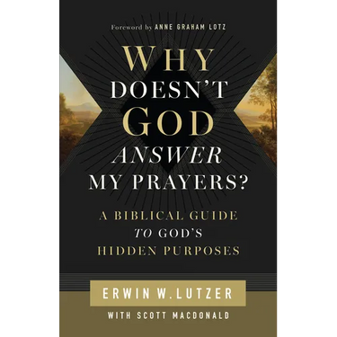 Why Doesn't God Answer My Prayers?: A Biblical Guide to God's Hidden Purposes