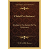 Christ Pre-Eminent: Studies In The Epistle To The Colossians