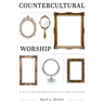 Countercultural Worship: A Plea to Evangelicals in a Secular Age