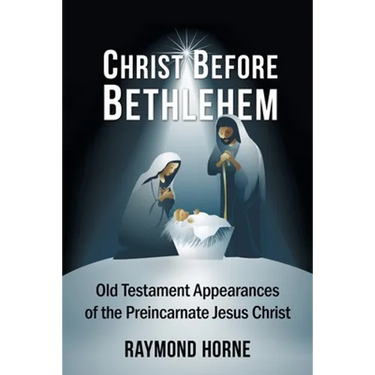 Christ Before Bethlehem: Old Testament Appearances of the Preincarnate Jesus Christ