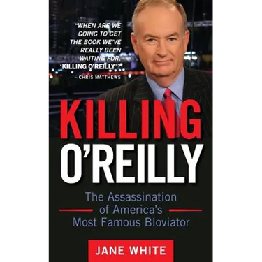 Killing O'Reilly: The Assassination of America's Most Famous Bloviator