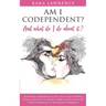 AM I CODEPENDENT? And What Do I Do About It?: Relationship codependence recovery