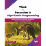 Think in Recursion in Algorithmic Programming: Write recursive computer algorithms to solve complex problems (English Edition)