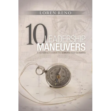 10 Leadership Maneuvers: A General's Guide to Serving and Leading