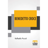 Benedetto Croce: An Introduction To His Philosophy With A Foreword By H. Wildon Carr