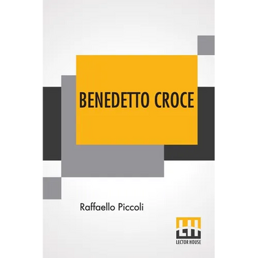 Benedetto Croce: An Introduction To His Philosophy With A Foreword By H. Wildon Carr