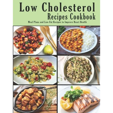 Low Cholesterol Recipes Cookbook: Meal Plans and Low-Fat Recipes to Improve Heart Health